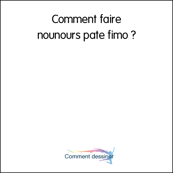 Comment faire nounours pate fimo